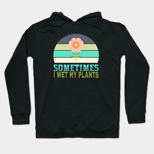 Sometimes I wet my plants Hoodie by Botanic home and garden 